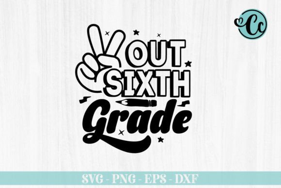 Out Sixth Grade SVG: Back to School Graphics for Crafts